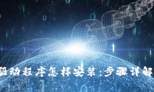  tp官网下载的驱动程序怎样安装：步骤详解与常见问题解答