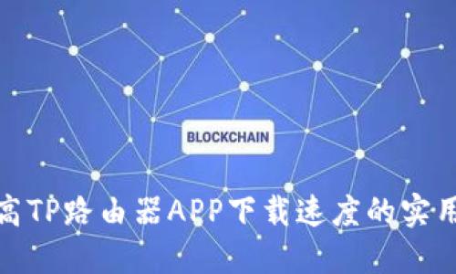 : 提高TP路由器APP下载速度的实用技巧