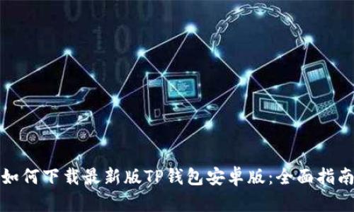 如何下载最新版TP钱包安卓版：全面指南