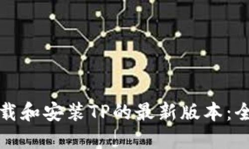 如何下载和安装TP的最新版本：全面指南
