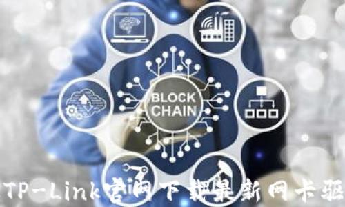 
如何从TP-Link官网下载最新网卡驱动程序