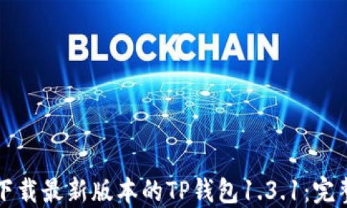 
如何下载最新版本的TP钱包1.3.1：完整指南