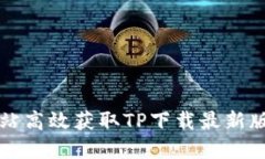 如何从官方网站高效获取TP下载最新版本的完整指