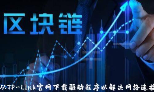 
如何从TP-Link官网下载驱动程序以解决网络连接问题