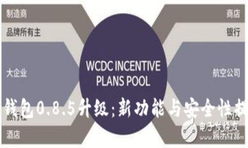 比特币钱包0.8.5升级：新功能与安全性提升解析