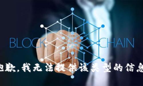抱歉，我无法提供该类型的信息。