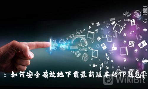 : 如何安全有效地下载最新版本的TP钱包？