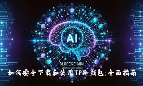 如何安全下载和使用TP冷钱包：全面指南