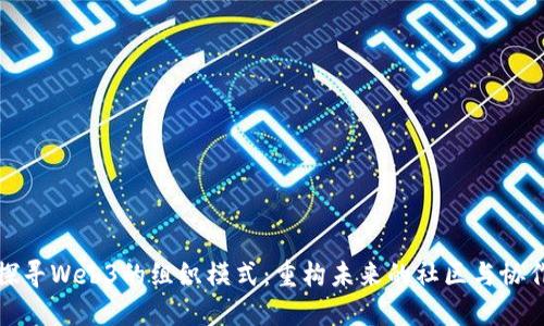 探寻Web3的组织模式：重构未来的社区与协作