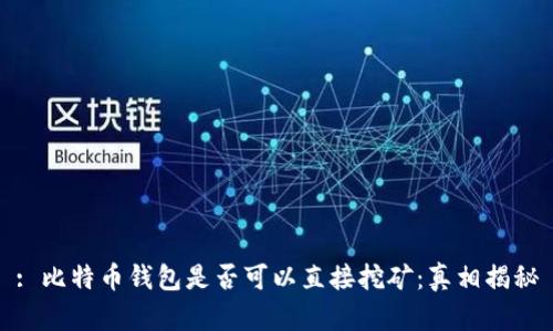 : 比特币钱包是否可以直接挖矿：真相揭秘