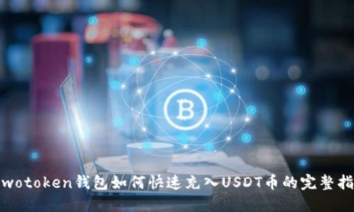 : wotoken钱包如何快速充入USDT币的完整指南
