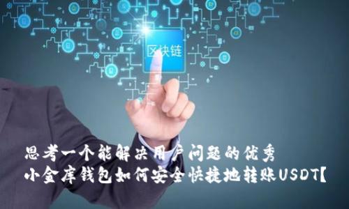 思考一个能解决用户问题的优秀  
小金库钱包如何安全快捷地转账USDT？