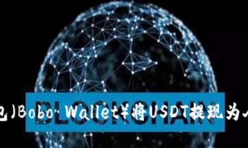 如何通过波币钱包（Bobo Wallet）将USDT提现为人民币的完整指南