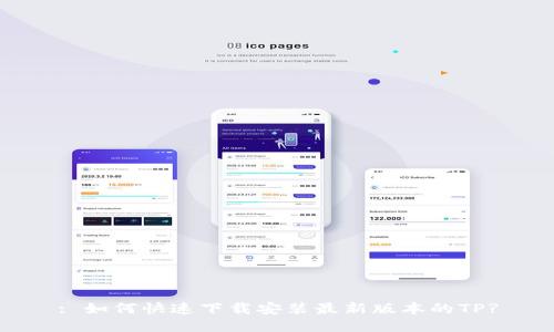 : 如何快速下载安装最新版本的TP?