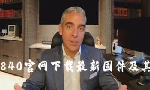 如何从TP840官网下载最新固件及其安装指南