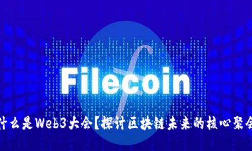 什么是Web3大会？探讨区块链未来的核心聚会