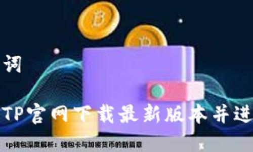 和关键词

如何从TP官网下载最新版本并进行安装