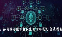 : 如何安全地下载和使用TP冷钱包：详尽指南