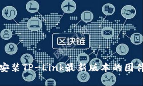 如何下载并安装TP-Link最新版本的固件和驱动程序