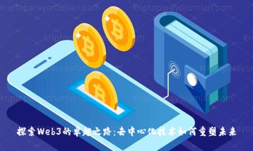 探索Web3的卓越之路：去中心化技术如何重塑未来