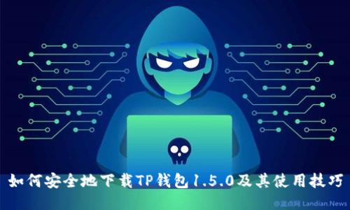 如何安全地下载TP钱包1.5.0及其使用技巧