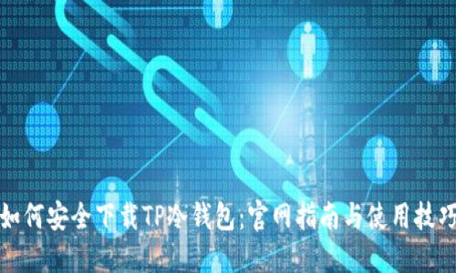 如何安全下载TP冷钱包：官网指南与使用技巧