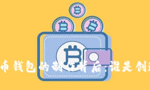 比特币钱包的制作背后：谁是创造者？