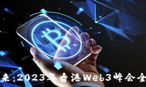 
探索未来：2023年香港Web3峰会全景指南