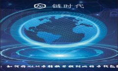 : 如何将XLM币转换并提到比特币钱包？
