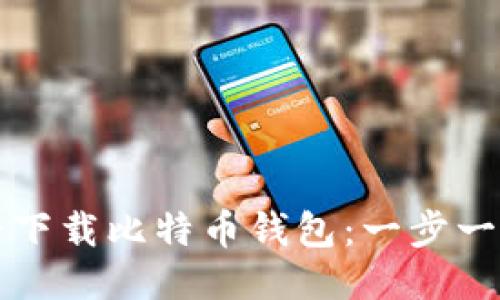 如何安全下载比特币钱包：一步一步的指导
