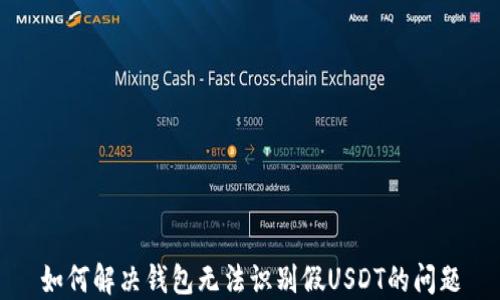 
如何解决钱包无法识别假USDT的问题