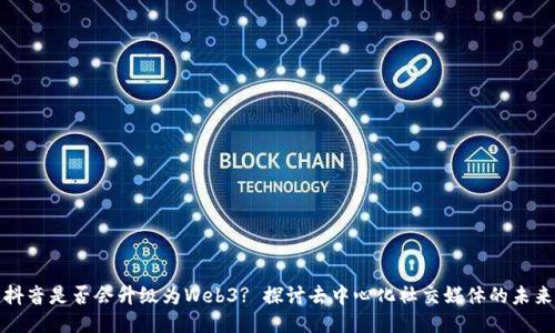 抖音是否会升级为Web3? 探讨去中心化社交媒体的未来