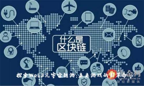 探索Web3元宇宙链游：未来游戏的新革命