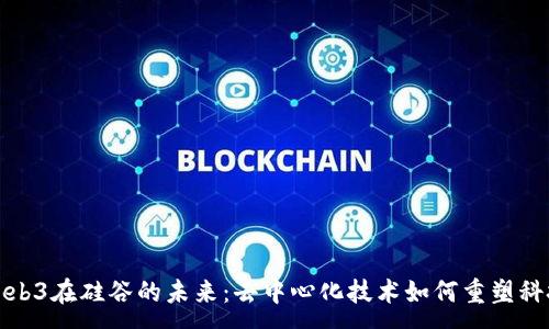 :
探索Web3在硅谷的未来：去中心化技术如何重塑科技生态