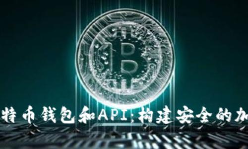 全面解析比特币钱包和API：构建安全的加密货币应用