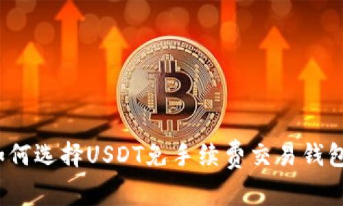 如何选择USDT免手续费交易钱包？