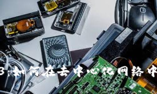 深入探索Web3：如何在去中心化网络中找到您的机会