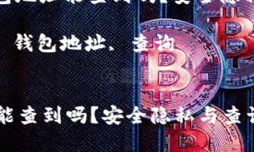 总结: 比特币钱包地址能查到吗？安全隐私与查询方式详解

关键词: 比特币, 钱包地址, 查询


比特币钱包地址能查到吗？安全隐私与查询方式详解