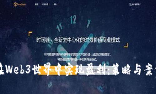 如何在Web3世界中实现盈利：策略与案例分析