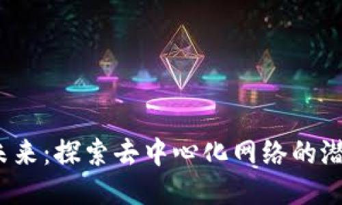 Web3的未来：探索去中心化网络的潜力与挑战
