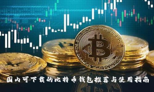 国内可下载的比特币钱包推荐与使用指南