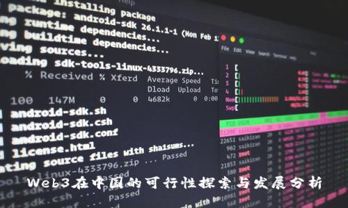 Web3在中国的可行性探索与发展分析