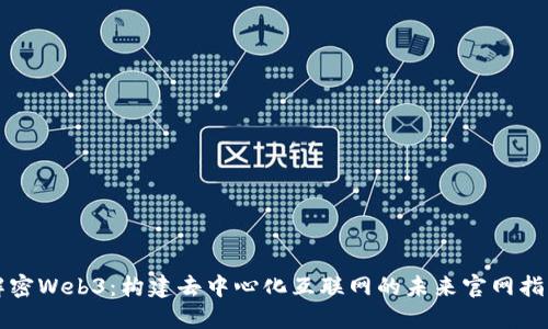 解密Web3：构建去中心化互联网的未来官网指南