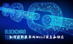 如何获取最新的Web3消息和动态
