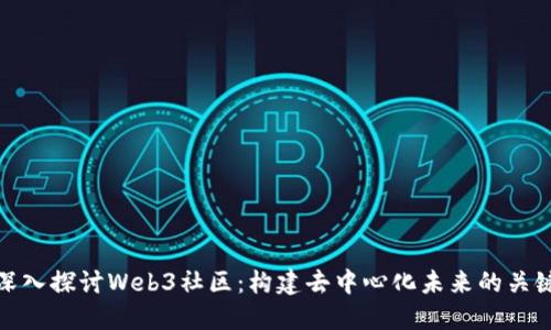 深入探讨Web3社区：构建去中心化未来的关键