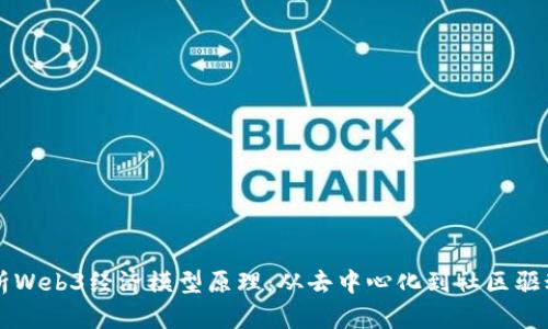 深入解析Web3经济模型原理：从去中心化到社区驱动的未来