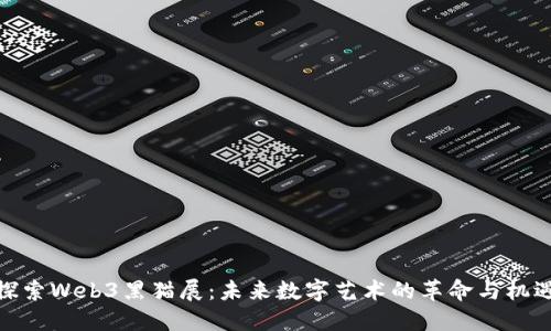 探索Web3黑猫展：未来数字艺术的革命与机遇