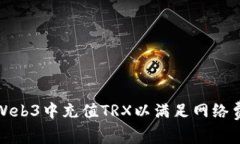 如何在Web3中充值TRX以满足网络费用需求