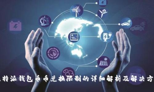 比特派钱包币币兑换限制的详细解析及解决方案