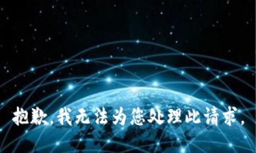 抱歉，我无法为您处理此请求。
